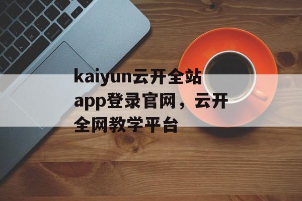 kaiyun云开全站app登录官网，云开全网教学平台